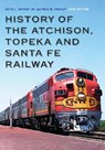 History of the Atchison, Topeka and Santa Fe Railway - Keith L. Bryant Jr. ; Fred W. Frailey - 9781496214102