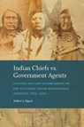 Indian Chiefs vs. Government Agents: Politics and Law Enforcement on the Flathead Indian Reservation, Montana, 1875-1910 - Robert J. Bigart - 9781496244369