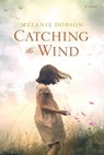 Dobson, M: Catching the Wind - Melanie Dobson - 9781496417282