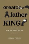 Creator, Father, King: A One Year Journey with God - COOLEY,  Joshua - 9781496434944