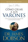 Cómo Criar a Los Varones: Consejos Prácticos Para Aquellos Que Están Formando a la Próxima Generación de Hombres - James C. Dobson - 9781496461056