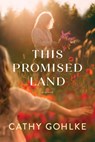 This Promised Land - Cathy Gohlke - 9781496486943