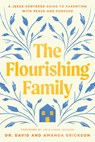 The Flourishing Family: A Jesus-Centered Guide to Parenting with Peace and Purpose - David Erickson - 9781496488466