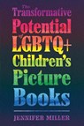 The Transformative Potential of LGBTQ+ Children’s Picture Books - Jennifer Miller - 9781496840004