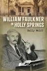 William Faulkner in Holly Springs - Sally Wolff - 9781496856890