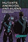 Mutants, Androids, and Aliens - James A. Tyner - 9781496857385