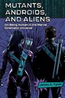 Mutants, Androids, and Aliens - James A. Tyner - 9781496857392