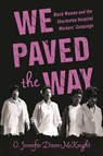 We Paved the Way: Black Women and the Charleston Hospital Workers' Campaign - O. Jennifer Dixon-McKnight - 9781496860071
