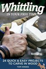 Whittling in Your Free Time - Tom Hindes - 9781497100701