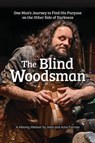 The Blind Woodsman: One Man's Journey to Find His Purpose on the Other Side of Darkness - John Furniss - 9781497104549
