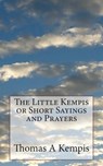 The Little Kempis or Short Sayings and Prayers - Thomas a. Kempis - 9781497561847
