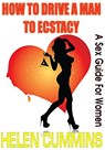 HOW TO DRIVE A MAN TO ECSTASY: A SEX GUIDE FOR WOMEN - HELEN CUMMINS - 9781497736603