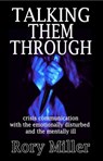 Talking Them Through: Crisis Communications with the Emotionally Disturbed and Mentally Ill - Rory Miller - 9781497741362