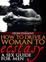 How To Drive a Woman To Ecstacy: A Sex Guide For Men - HELEN CUMMINS - 9781497753693