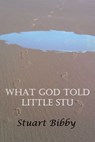 What God Told Little Stu - Stuart Bibby - 9781497766532