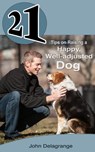 21 Tips on Raising a Happy, Well-adjusted Dog - John Delagrange - 9781497774612