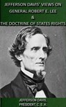 Jefferson Davis' Views On General Robert E. Lee & The Doctrine Of States Rights - Jefferson Davis - 9781497796515
