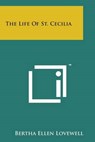 The Life of St. Cecilia - Bertha Ellen Lovewell - 9781498183345
