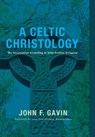 A Celtic Christology - John F Gavin - 9781498205566
