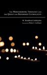The Mercersburg Theology and the Quest for Reformed Catholicity - W Bradford Littlejohn - 9781498252409