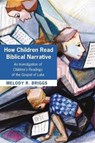 How Children Read Biblical Narrative - BRIGGS,  Melody R. - 9781498293853