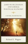 James M. Buchanan and Liberal Political Economy - Richard E. Wagner - 9781498539067