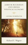 James M. Buchanan and Liberal Political Economy - Richard E. Wagner - 9781498539081