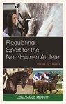 Regulating Sport for the Non-Human Athlete - Jonathan G. Merritt - 9781498556262