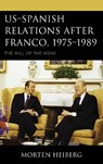 US-Spanish Relations after Franco, 1975-1989 - MORTEN,  PhD Heiberg - 9781498575027