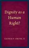 Dignity as a Human Right? - George P. Smith - 9781498584210