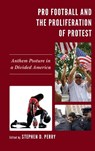 Pro Football and the Proliferation of Protest - Stephen D. Perry - 9781498589178
