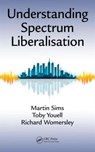 Understanding Spectrum Liberalisation - Martin Sims ; Toby Youell ; Richard Womersley - 9781498705028