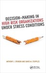 Decision-Making in High Risk Organizations Under Stress Conditions - ANTHONY J. (INDEPENDENT CONSULTANT,  San Diegeo, California, USA) Spurgin ; David W. (City University of London, UK) Stupples - 9781498721226