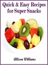 Quick & Easy Recipes for Super Snacks - Allison Williams - 9781498993296