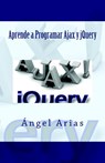 Aprende a Programar Ajax y jQuery - Ángel Arias - 9781499321418