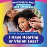 What Happens When I Have Hearing or Vision Loss? - Emiliya King - 9781499452617