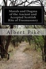 Morals and Dogma of the Ancient and Accepted Scottish Rite of Freemasonry - Albert Pike - 9781500145361
