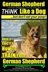 German Shepherd, German Shepherd Training AAA AKC: Think Like a Dog, But Don't Eat Your Poop!: German Shepherd Breed Expert Dog Training Here's EXACTL - Paul Allen Pearce - 9781500166021