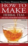 How to make herbal teas and heal your body naturally - Jessica Ross - 9781500201135