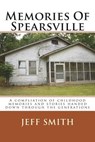 Memories Of Spearsville: A Compilation of Childhood Memories And Stories Handed Down Through The Generations - Jeff Smith - 9781500212568