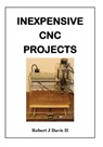Inexpensive CNC Projects: build your own CNC machine - Robert J. Davis - 9781500328139