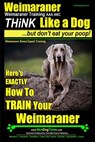 Weimaraner, Weimaraner Training AAA AKC: Think Like a Dog, But Don't Eat Your Poop! Weimaraner Breed Expert Training: Here's EXACTLY How To TRAIN Your - Paul Allen Pearce - 9781500339883