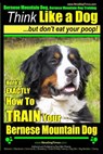 Bernese Mountain Dog, Bernese Mountain Dog Training AAA AKC Think Like a Dog But Don't Eat Your Poop!: Bernese Mountain Dog Breed Expert Training - Do - Paul Allen Pearce - 9781500414542