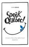 Speak Québec! (Abridged Version): A Guide to Day-to-Day Québec French - Daniel Kraus - 9781500447113