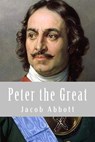 Peter the Great - ABBOTT,  Jacob - 9781500513580