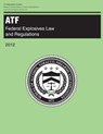 Atf: Federal Explosives Law and Regulations: 2012 - U. S. Department of Justice - 9781500520397
