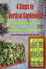 4 Steps to Vertical Gardening: Designs and Plant Selection for Vegetables Flowers and Herbs - Jason Wright - 9781500618704