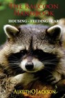 The Raccoon Handbook: Housing - Feeding And Care - Alkeith O. Jackson - 9781500785789