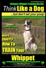Whippet, Whippet Training AAA AKC: Think Like a Dog, but Don't Eat Your Poop! Whippet Breed Expert Training: Here's EXACTLY How to Train Your Whippet - Paul Allen Pearce - 9781500926687