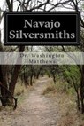 Navajo Silversmiths - Washington Matthews - 9781500989187